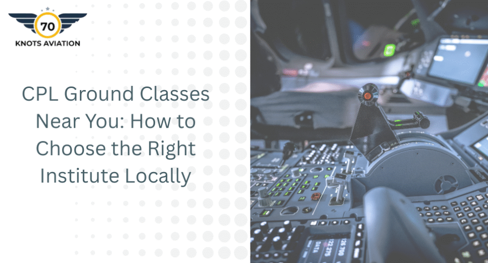 CPL Ground Classes Near You: How to Choose the Right Institute Locally