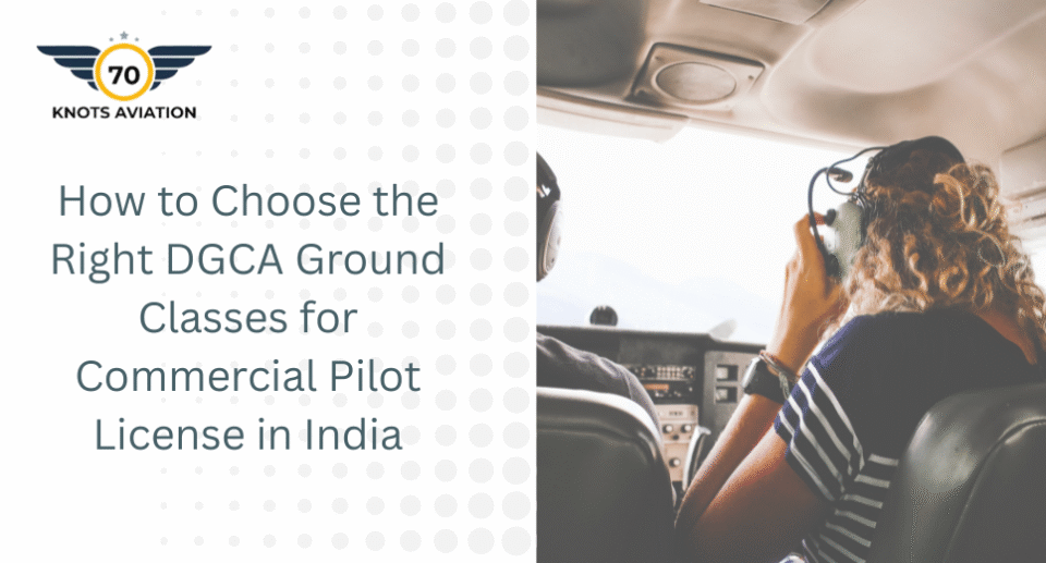 How to Choose the Right DGCA Ground Classes for Commercial Pilot License in India