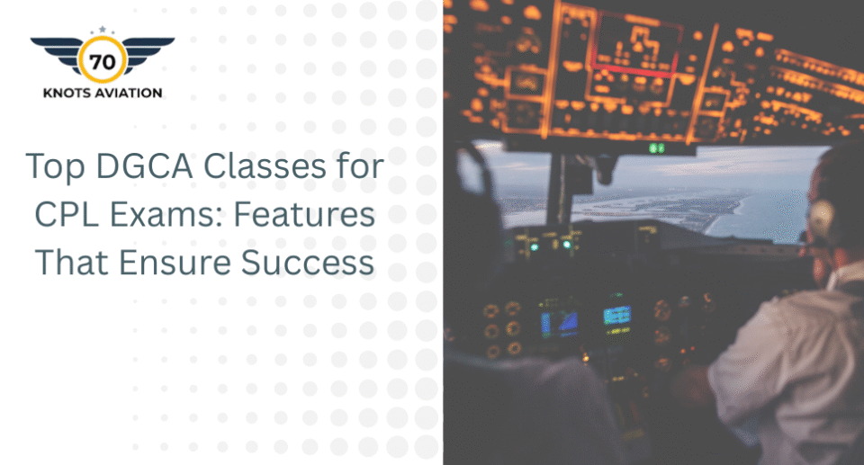 Top DGCA Classes for CPL Exams Features That Ensure Success
