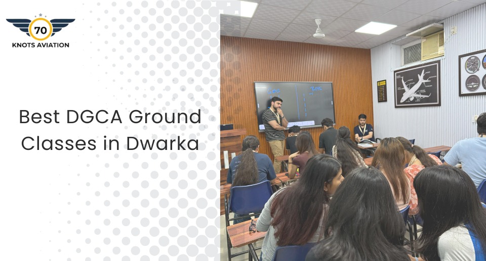 Kickstart Your Aviation Career with the Best DGCA Ground Classes in Dwarka | 70 Knots Aviation