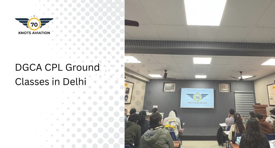 DGCA CPL Ground Classes in Delhi for Aspiring Pilots-70Knots Aviation